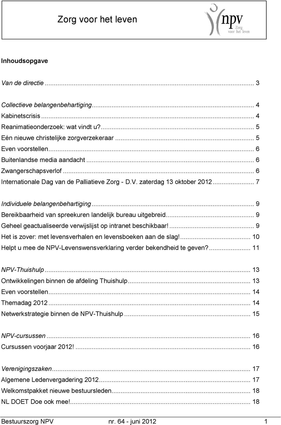 .. 9 Bereikbaarheid van spreekuren landelijk bureau uitgebreid... 9 Geheel geactualiseerde verwijslijst op intranet beschikbaar!... 9 Het is zover: met levensverhalen en levensboeken aan de slag!