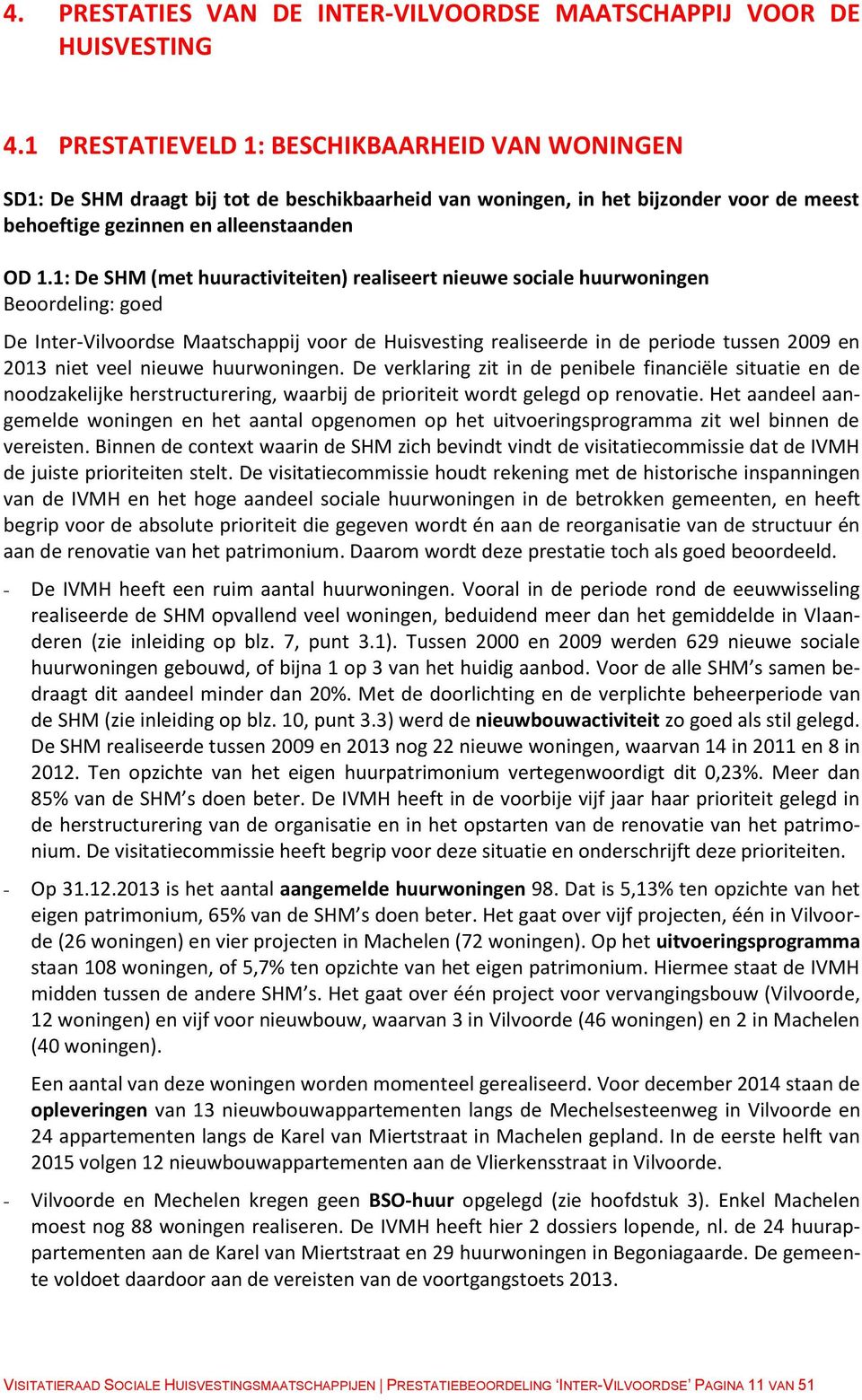 1: De SHM (met huuractiviteiten) realiseert nieuwe sociale huurwoningen Beoordeling: goed De Inter-Vilvoordse Maatschappij voor de Huisvesting realiseerde in de periode tussen 2009 en 2013 niet veel