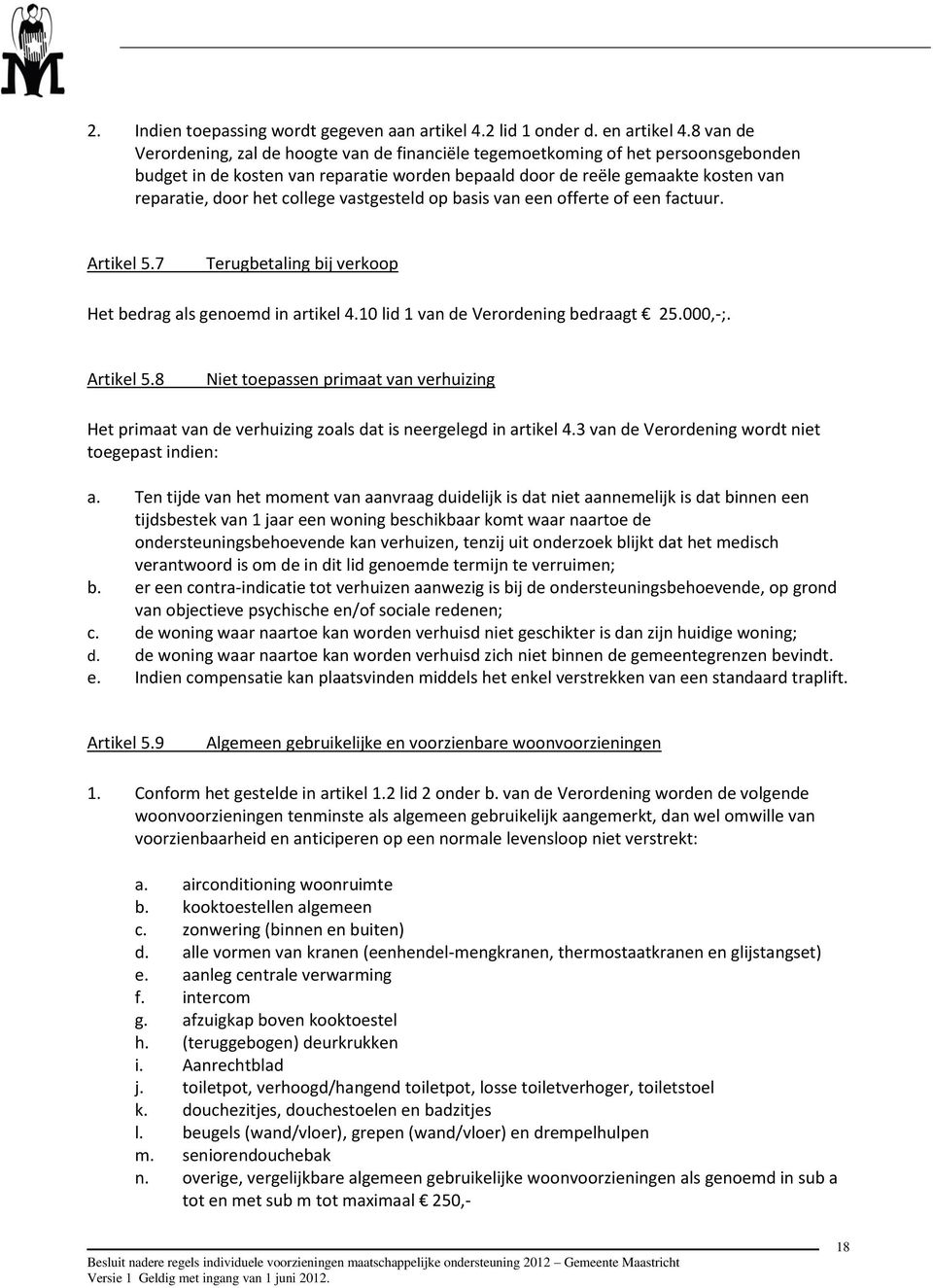 college vastgesteld op basis van een offerte of een factuur. Artikel 5.7 Terugbetaling bij verkoop Het bedrag als genoemd in artikel 4.10 lid 1 van de Verordening bedraagt 25.000,-;. Artikel 5.8 Niet toepassen primaat van verhuizing Het primaat van de verhuizing zoals dat is neergelegd in artikel 4.