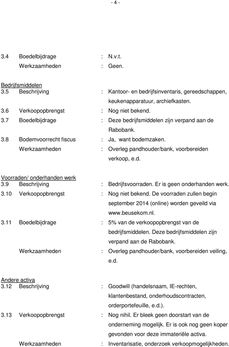 De voorraden zullen begin september 2014 (online) worden geveild via www.beusekom.nl. 3.11 Boedelbijdrage : 5% van de verkoopopbrengst van de bedrijfsmiddelen.