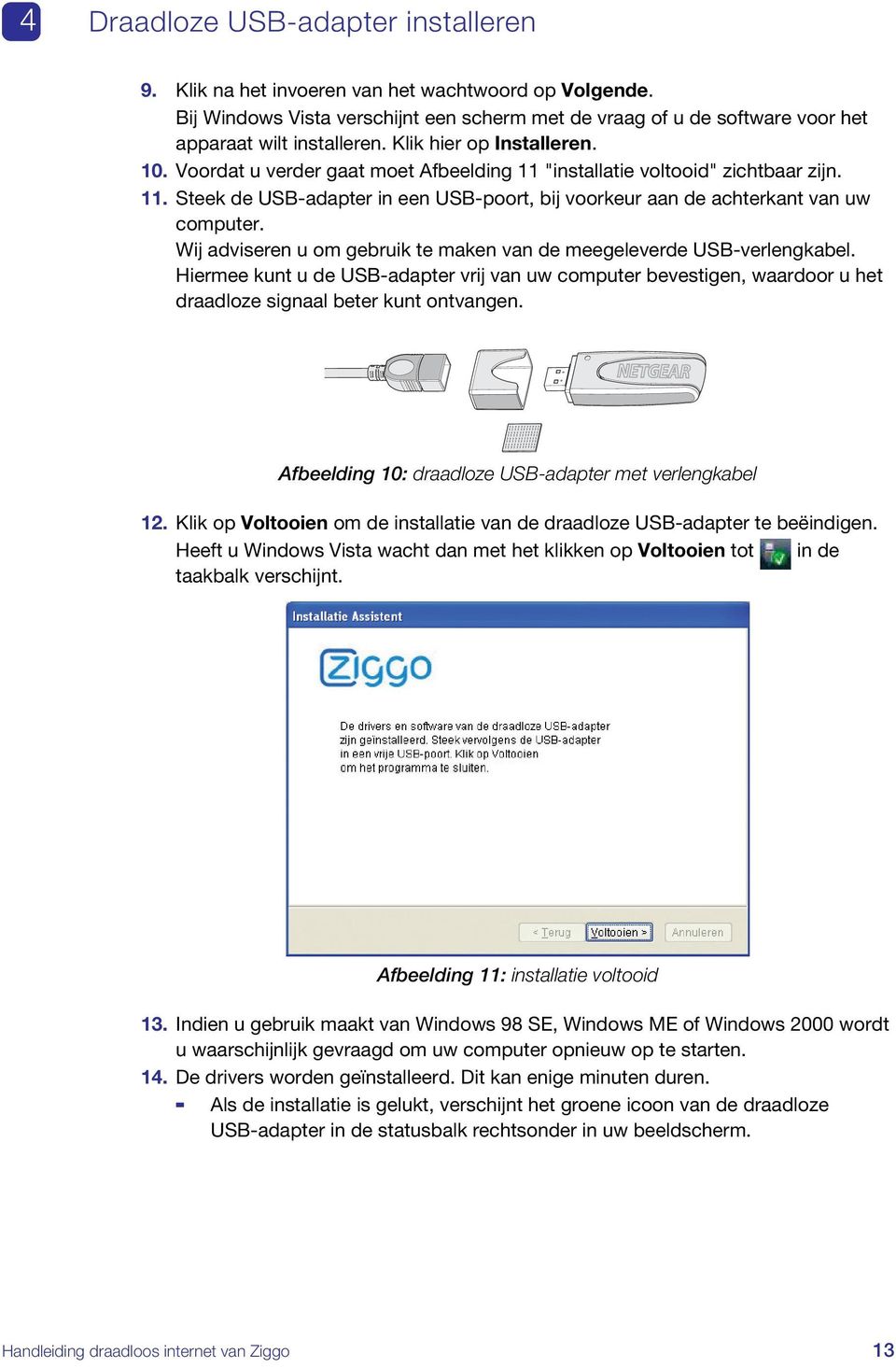 Wij adviseren u om gebruik te maken van de meegeleverde USB-verlengkabel. Hiermee kunt u de USB-adapter vrij van uw computer bevestigen, waardoor u het draadloze signaal beter kunt ontvangen.