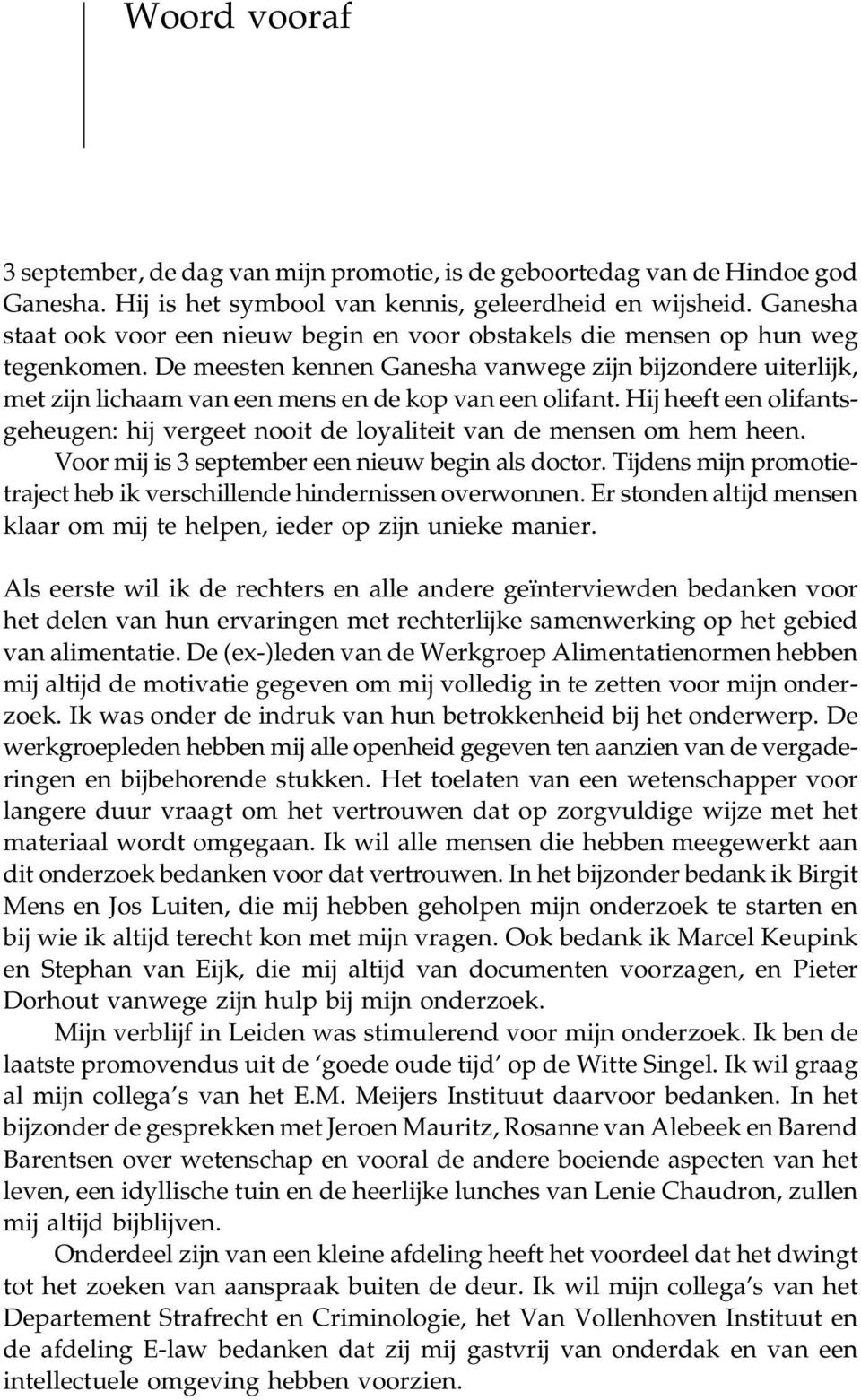 De meesten kennen Ganesha vanwege zijn bijzondere uiterlijk, met zijn lichaam van een mens en de kop van een olifant.