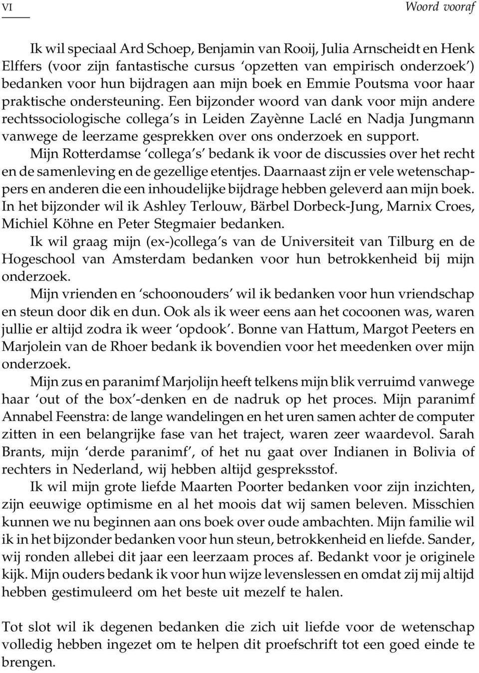 Een bijzonder woord van dank voor mijn andere rechtssociologische collega s in Leiden Zayènne Laclé en Nadja Jungmann vanwege de leerzame gesprekken over ons onderzoek en support.