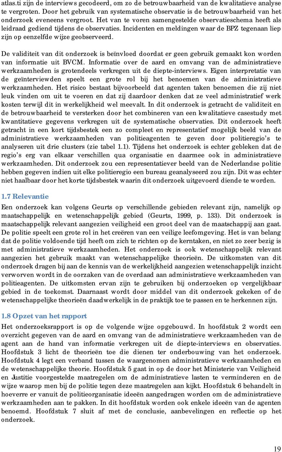 Het van te voren samengestelde observatieschema heeft als leidraad gediend tijdens de observaties. Incidenten en meldingen waar de BPZ tegenaan liep zijn op eenzelfde wijze geobserveerd.