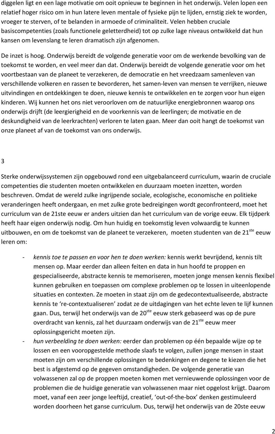 Velen hebben cruciale basiscompetenties (zoals functionele geletterdheid) tot op zulke lage niveaus ontwikkeld dat hun kansen om levenslang te leren dramatisch zijn afgenomen. De inzet is hoog.