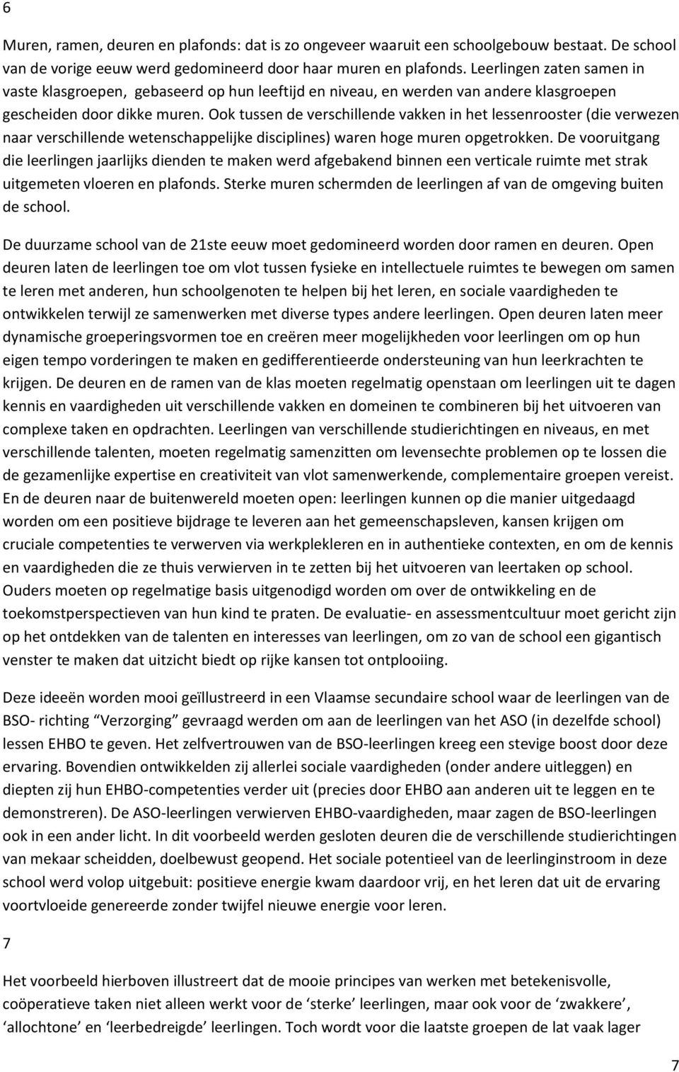 Ook tussen de verschillende vakken in het lessenrooster (die verwezen naar verschillende wetenschappelijke disciplines) waren hoge muren opgetrokken.