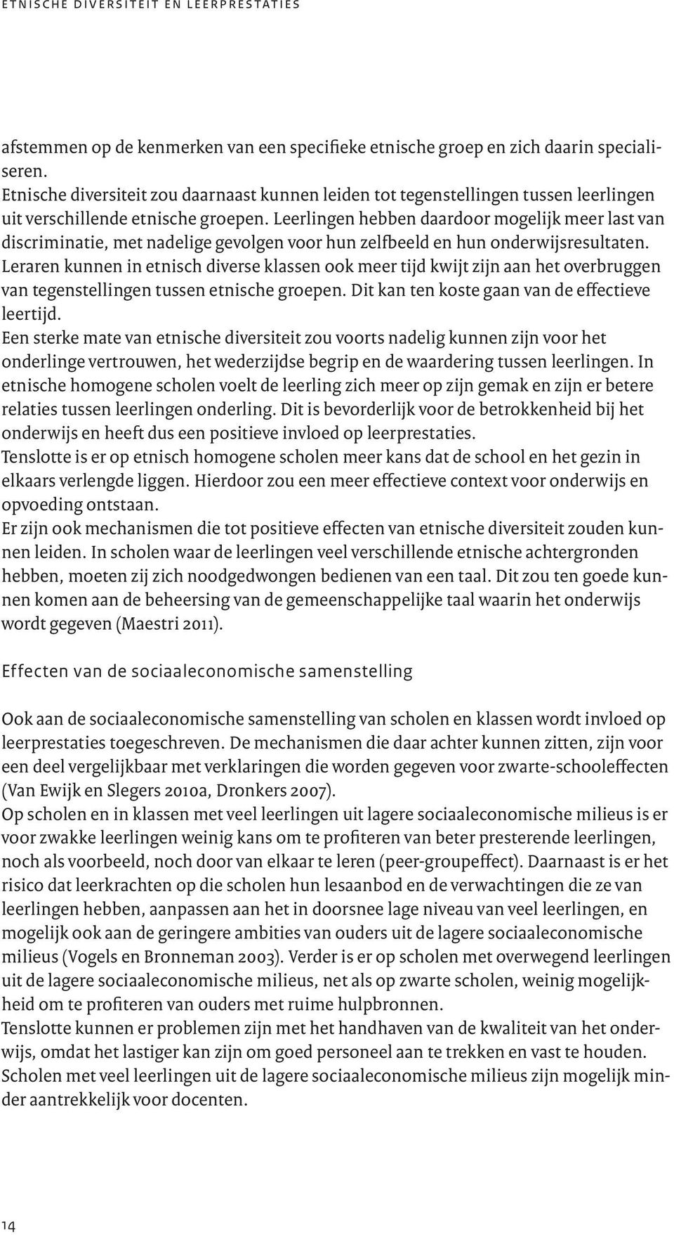 Leerlingen hebben daardoor mogelijk meer last van discriminatie, met nadelige gevolgen voor hun zelfbeeld en hun onderwijsresultaten.