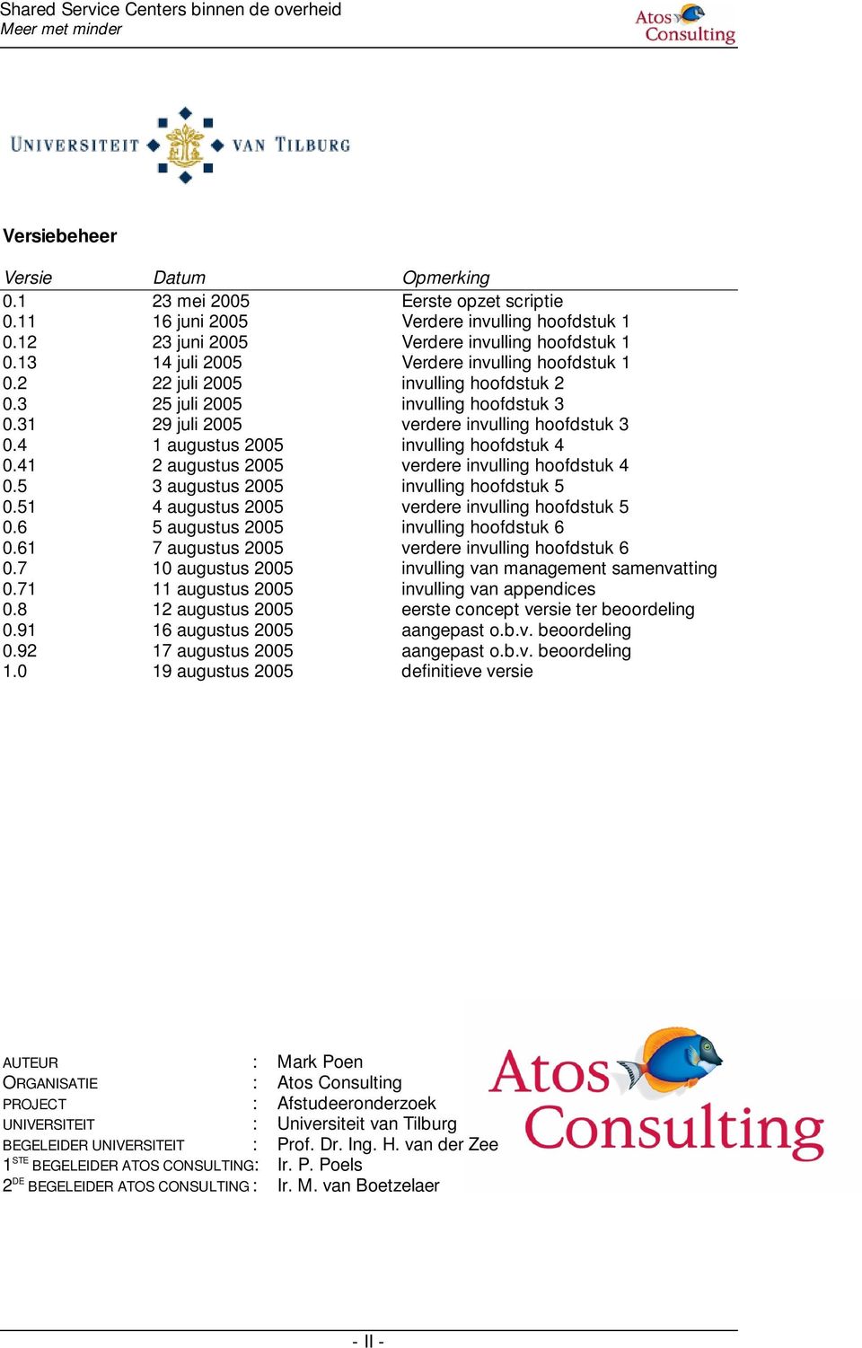 4 1 augustus 2005 invulling hoofdstuk 4 0.41 2 augustus 2005 verdere invulling hoofdstuk 4 0.5 3 augustus 2005 invulling hoofdstuk 5 0.51 4 augustus 2005 verdere invulling hoofdstuk 5 0.