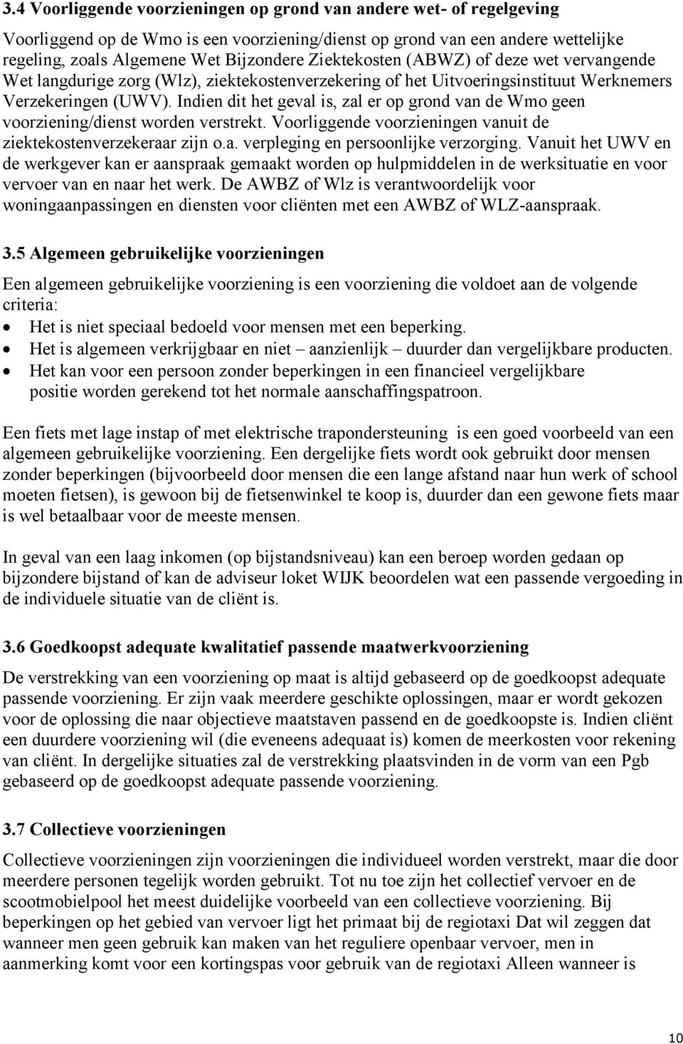 Indien dit het geval is, zal er op grond van de Wmo geen voorziening/dienst worden verstrekt. Voorliggende voorzieningen vanuit de ziektekostenverzekeraar zijn o.a. verpleging en persoonlijke verzorging.