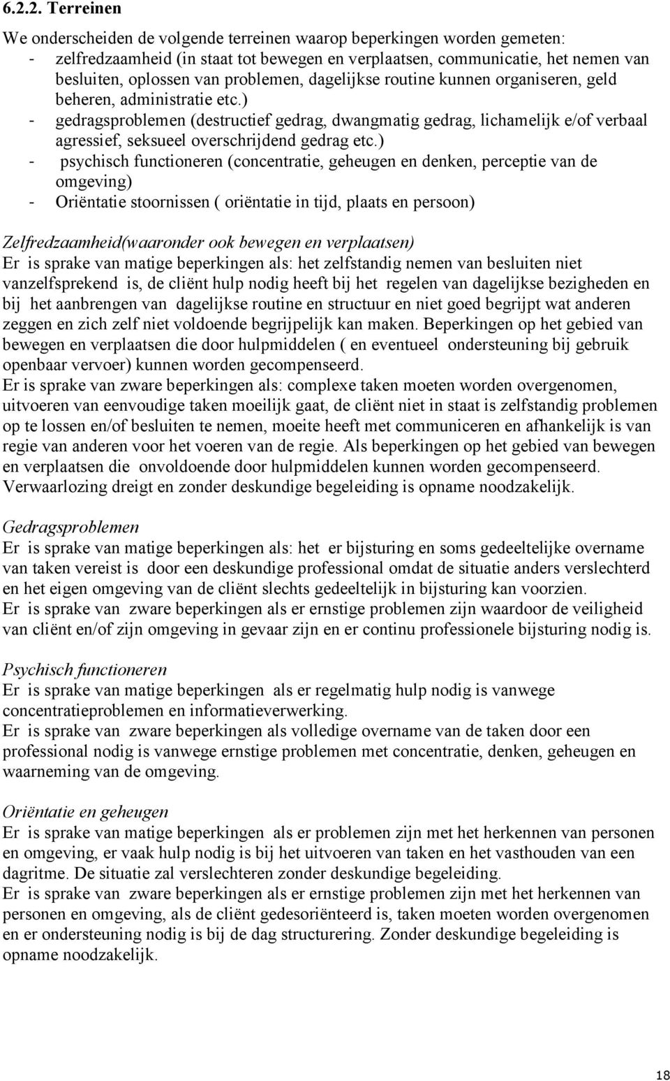 ) - gedragsproblemen (destructief gedrag, dwangmatig gedrag, lichamelijk e/of verbaal agressief, seksueel overschrijdend gedrag etc.