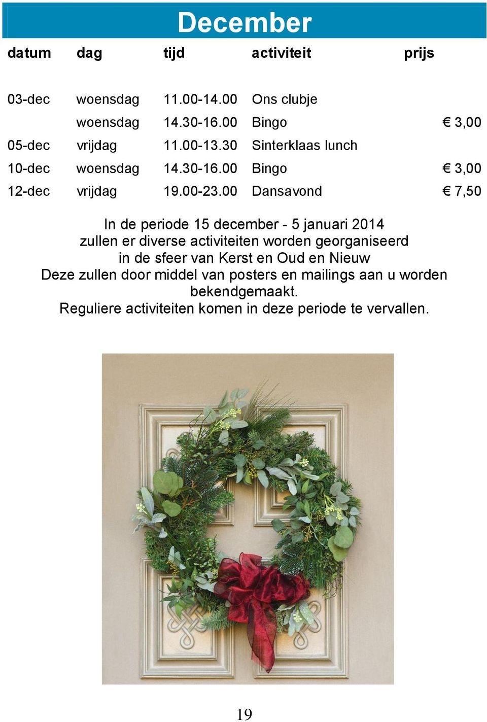 00 Dansavond 7,50 In de periode 15 december - 5 januari 2014 zullen er diverse activiteiten worden