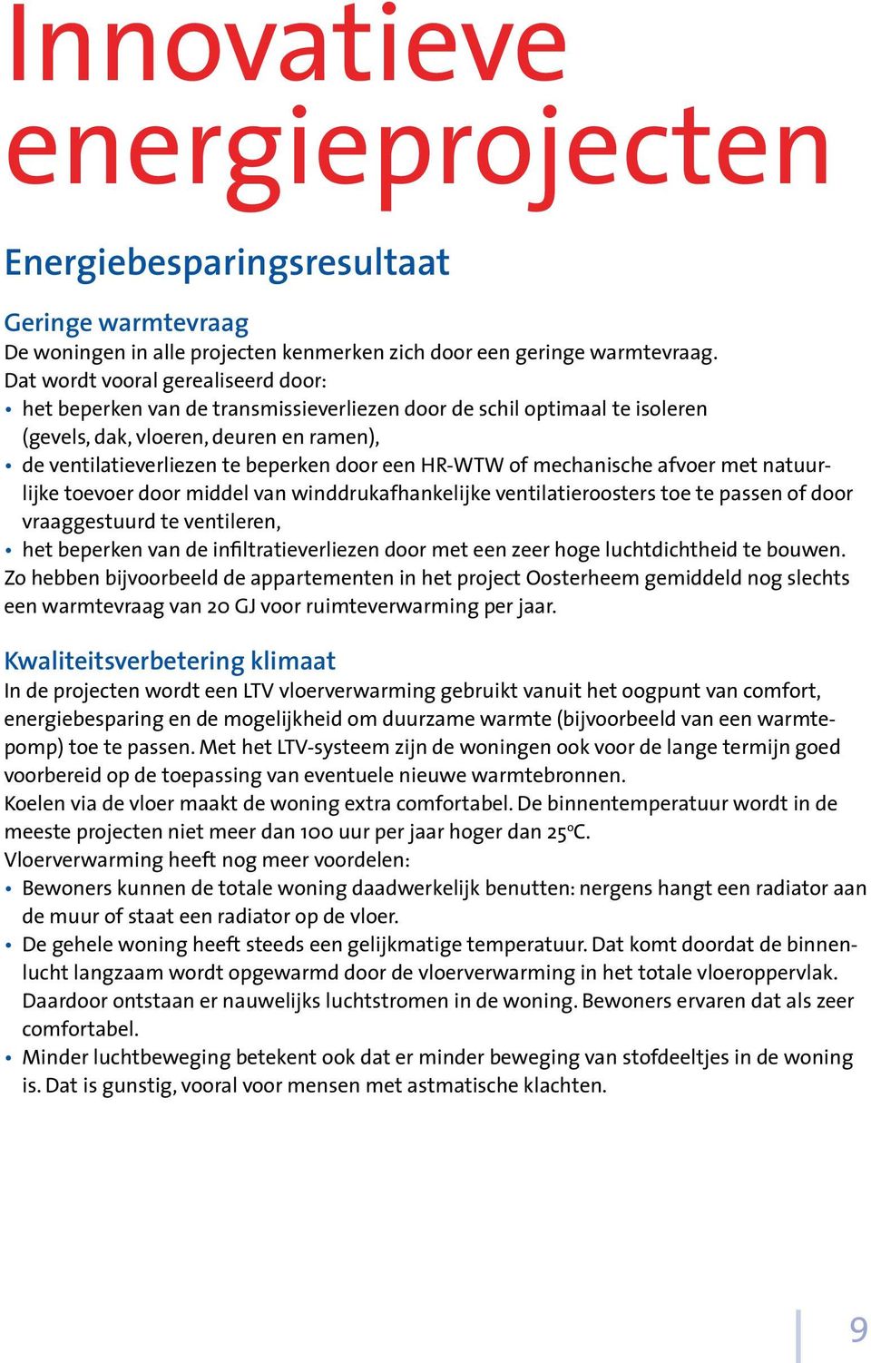 HR-WTW of mechanische afvoer met natuurlijke toevoer door middel van winddrukafhankelijke ventilatieroosters toe te passen of door vraaggestuurd te ventileren, het beperken van de