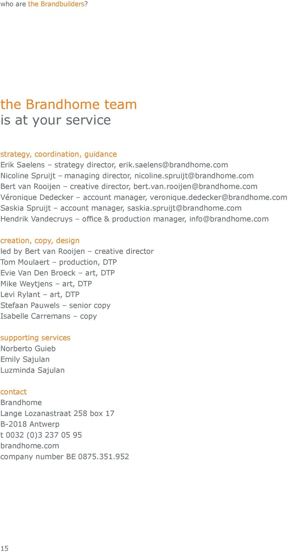 dedecker@brandhome.com Saskia Spruijt account manager, saskia.spruijt@brandhome.com Hendrik Vandecruys office & production manager, info@brandhome.