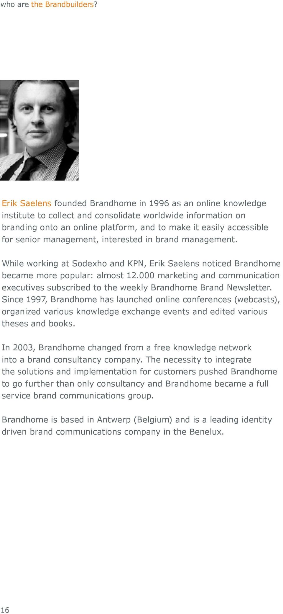 management. While working at Sodexho and KPN, Erik Saelens noticed Brandhome became more popular: almost 12.