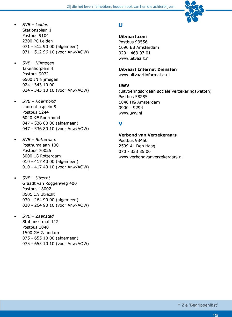 010-417 40 00 (algemeen) 010-417 40 10 (voor Anw/AOW) U Uitvaart.com Postbus 93556 1090 EB Amsterdam 020-463 07 01 www.uitvaart.nl Uitvaart Internet Diensten www.uitvaartinformatie.