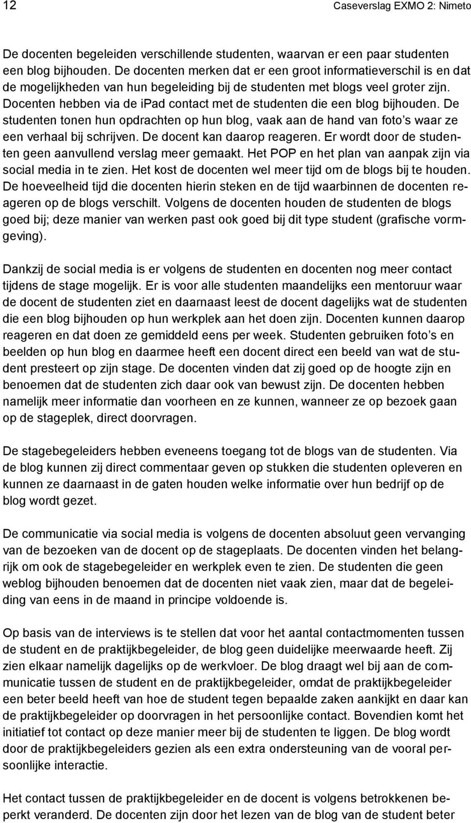 Docenten hebben via de ipad contact met de studenten die een blog bijhouden. De studenten tonen hun opdrachten op hun blog, vaak aan de hand van foto s waar ze een verhaal bij schrijven.