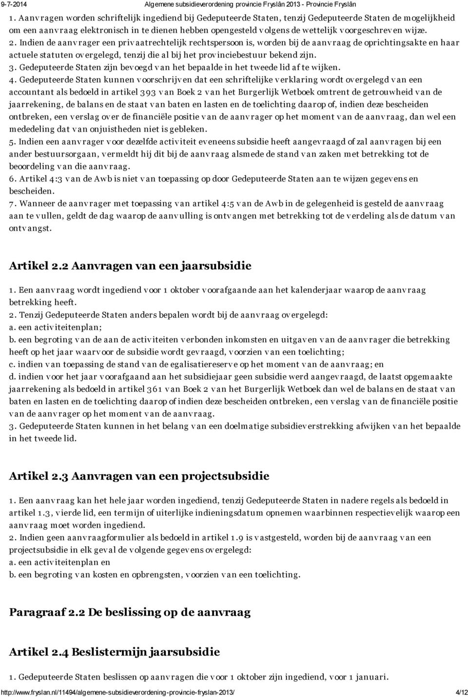 Indien de aanv rager een priv aatrechtelijk rechtspersoon is, worden bij de aanv raag de oprichtingsakte en haar actuele statuten ov ergelegd, tenzij die al bij het prov inciebestuur bekend zijn. 3.