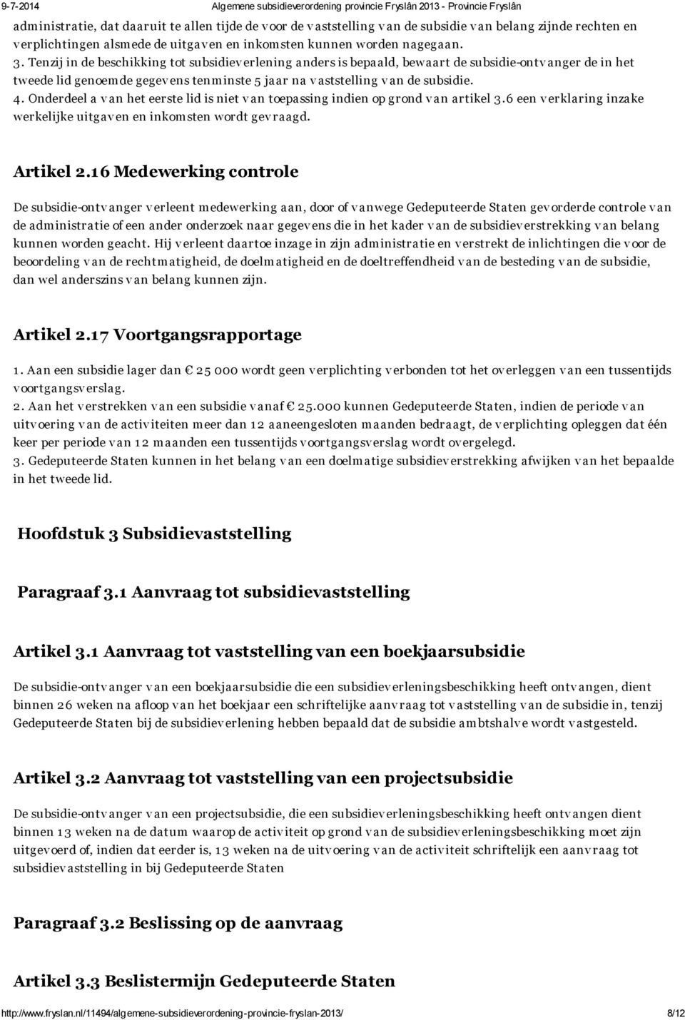 Onderdeel a v an het eerste lid is niet v an toepassing indien op grond v an artikel 3.6 een v erklaring inzake werkelijke uitgav en en inkom sten wordt gev raagd. Artikel 2.