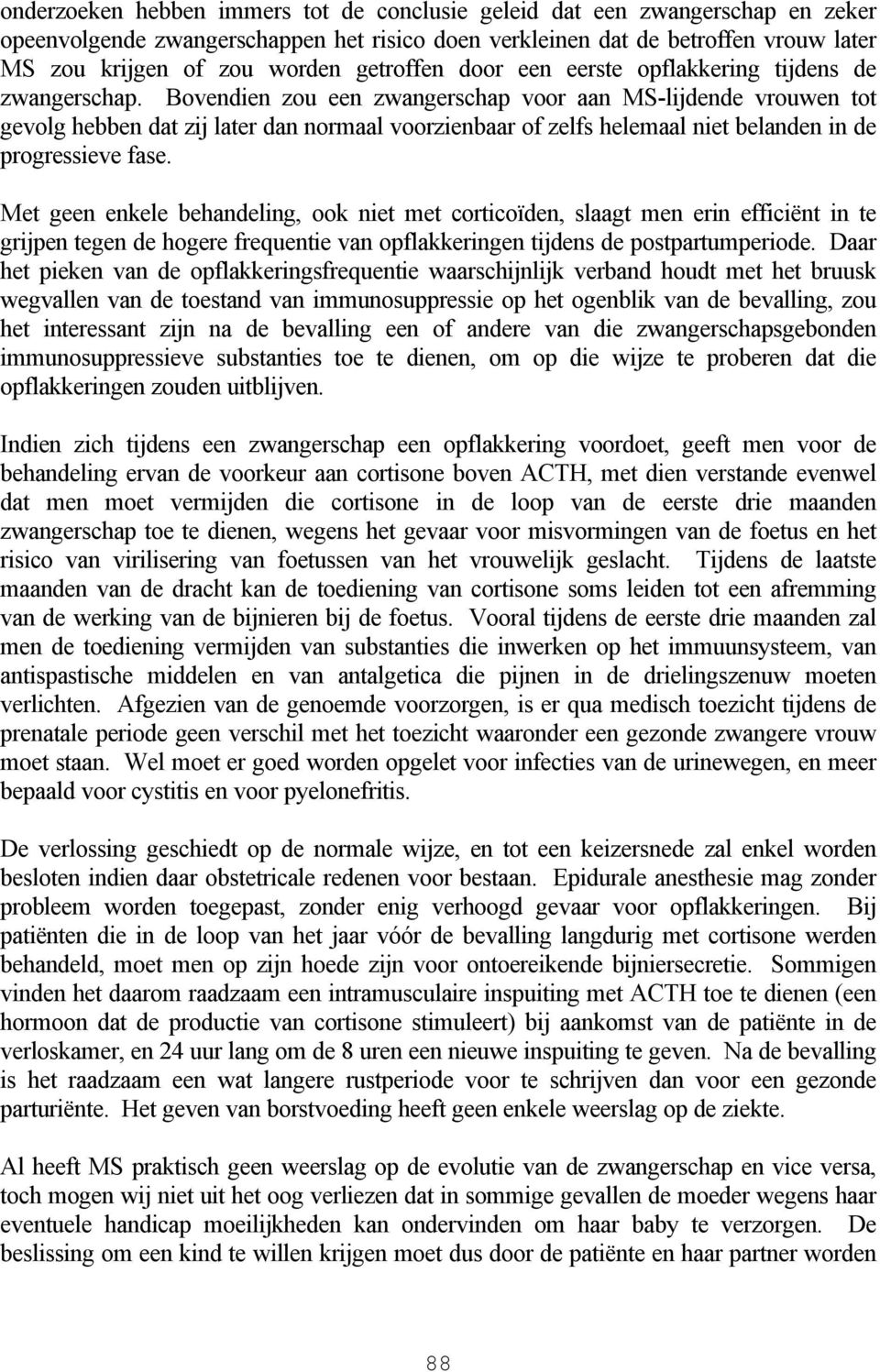 Bovendien zou een zwangerschap voor aan MS-lijdende vrouwen tot gevolg hebben dat zij later dan normaal voorzienbaar of zelfs helemaal niet belanden in de progressieve fase.