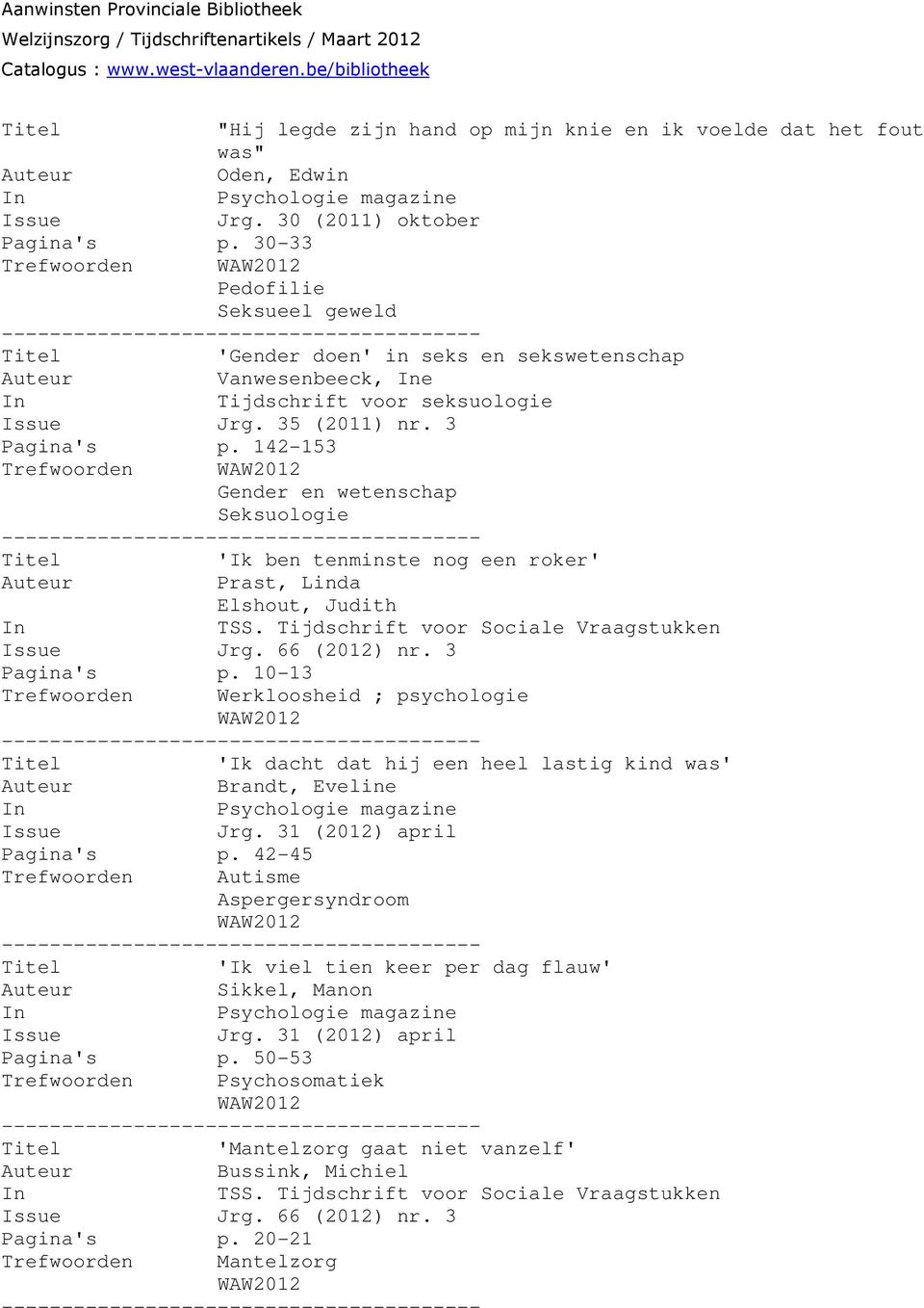 142-153 Trefwoorden Gender en wetenschap Seksuologie Titel 'Ik ben tenminste nog een roker' Auteur Prast, Linda Elshout, Judith In TSS. Tijdschrift voor Sociale Vraagstukken Issue Jrg. 66 (2012) nr.