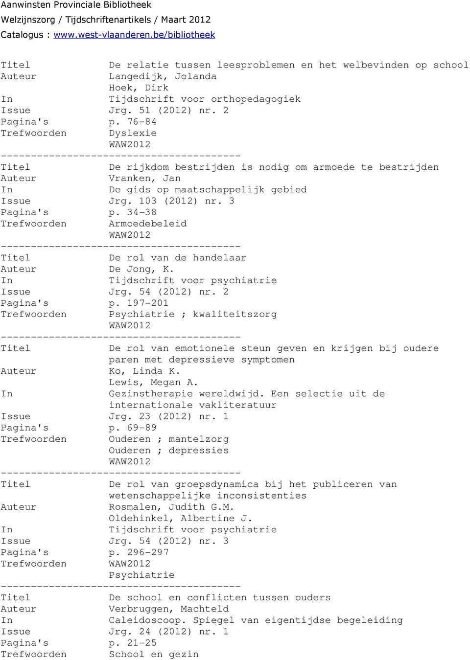 34-38 Trefwoorden Armoedebeleid Titel De rol van de handelaar Auteur De Jong, K. In Tijdschrift voor psychiatrie Issue Jrg. 54 (2012) nr. 2 Pagina's p.