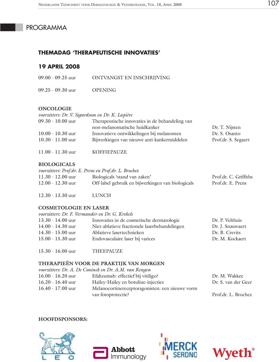 30 uur Innovatieve ontwikkelingen bij melanomen Dr. S. Osanto 10.30-11.00 uur Bijwerkingen van nieuwe anti-kankermiddelen Prof.dr. S. Segaert 11.00-11.30 uur KOFFIEPAUZE BIOLOGICALS voorzitters: Prof.