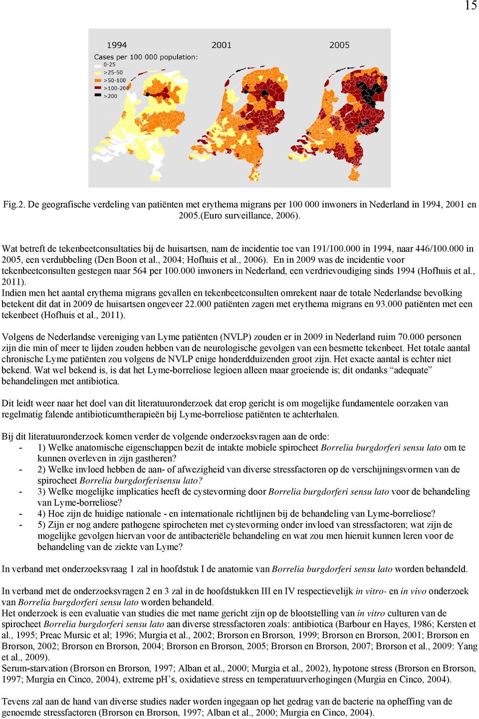 En in 2009 was de incidentie voor tekenbeetconsulten gestegen naar 564 per 100.000 inwoners in Nederland, een verdrievoudiging sinds 1994 (Hofhuis et al., 2011).