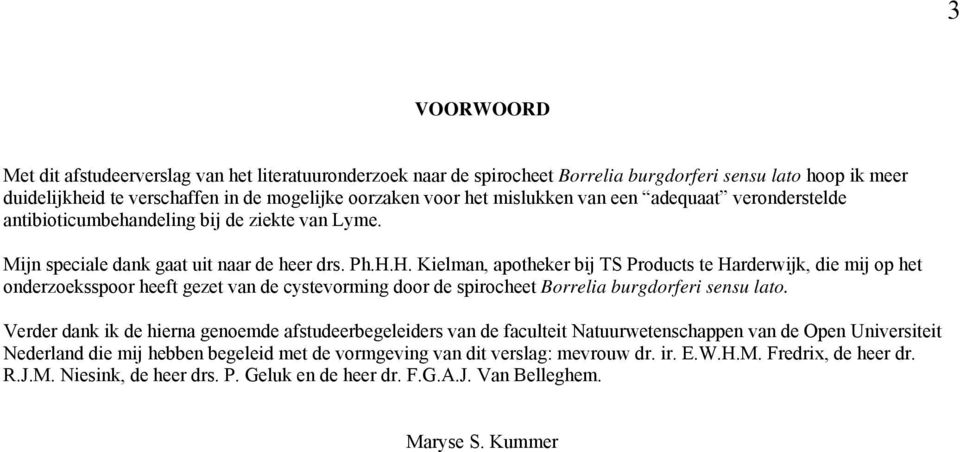 H. Kielman, apotheker bij TS Products te Harderwijk, die mij op het onderzoeksspoor heeft gezet van de cystevorming door de spirocheet Borrelia burgdorferi sensu lato.