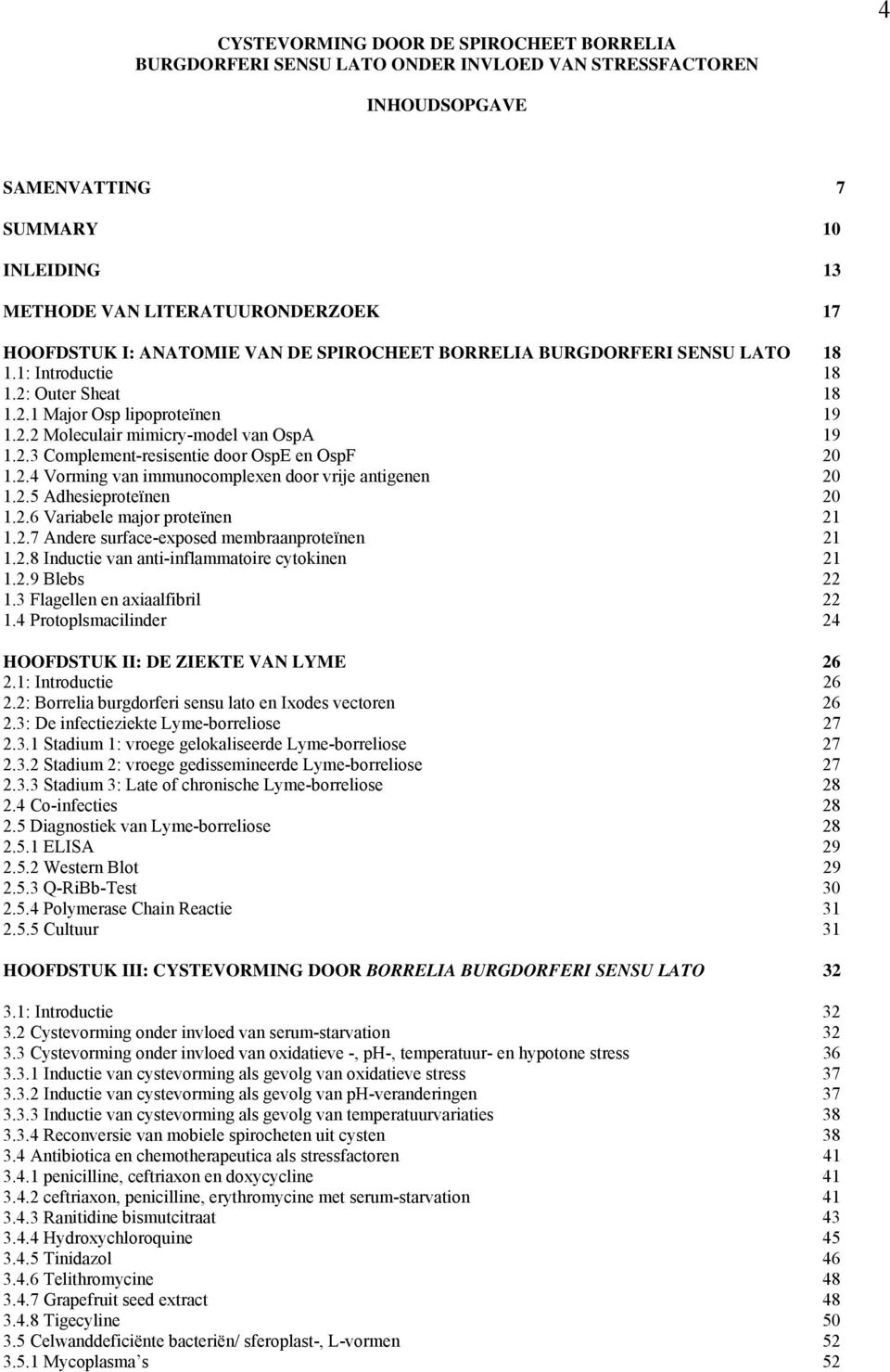 2.4 Vorming van immunocomplexen door vrije antigenen 20 1.2.5 Adhesieproteïnen 20 1.2.6 Variabele major proteïnen 21 1.2.7 Andere surface-exposed membraanproteïnen 21 1.2.8 Inductie van anti-inflammatoire cytokinen 21 1.