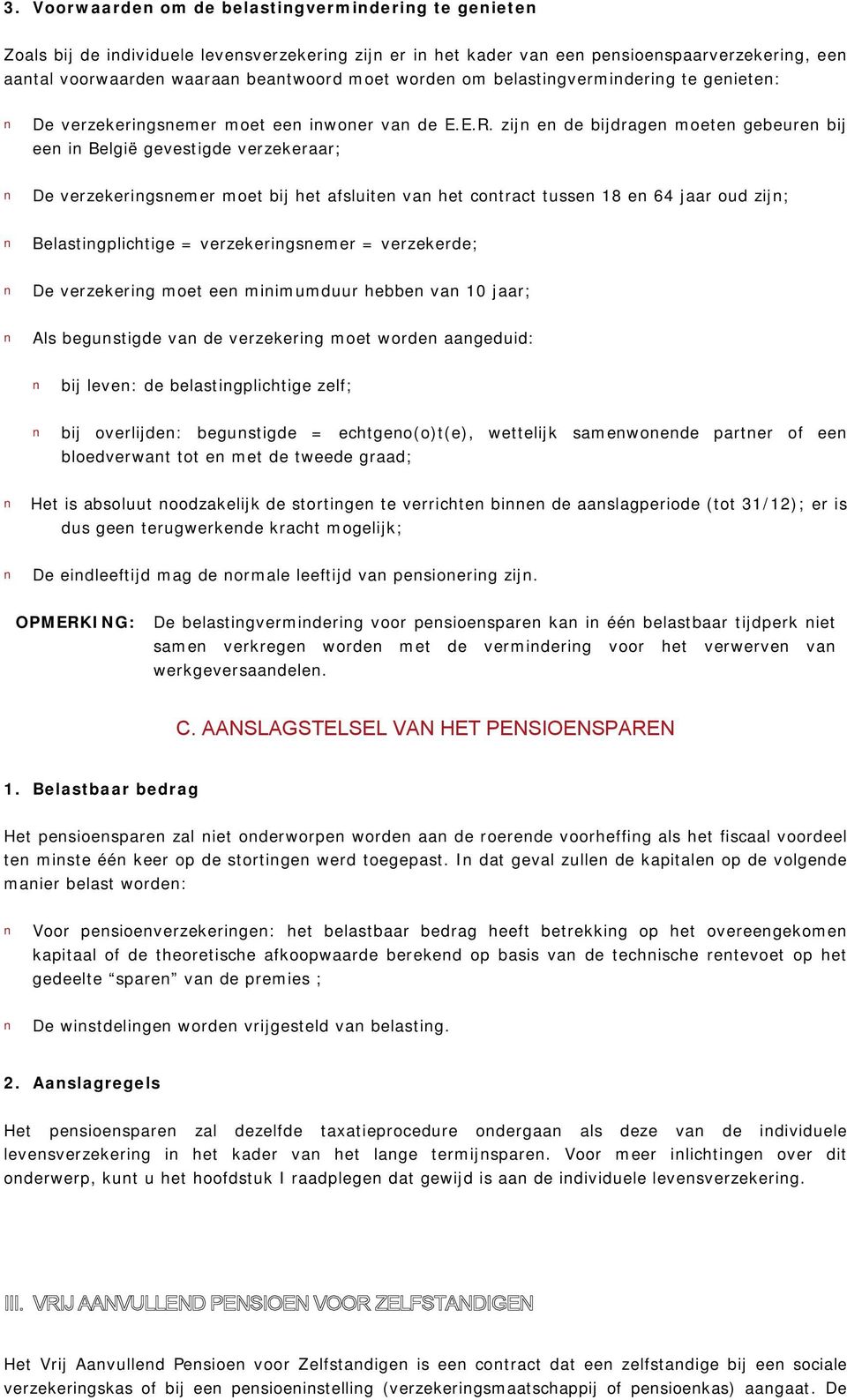 zijn en de bijdragen moeten gebeuren bij een in België gevestigde verzekeraar; De verzekeringsnemer moet bij het afsluiten van het contract tussen 18 en 64 jaar oud zijn; Belastingplichtige =