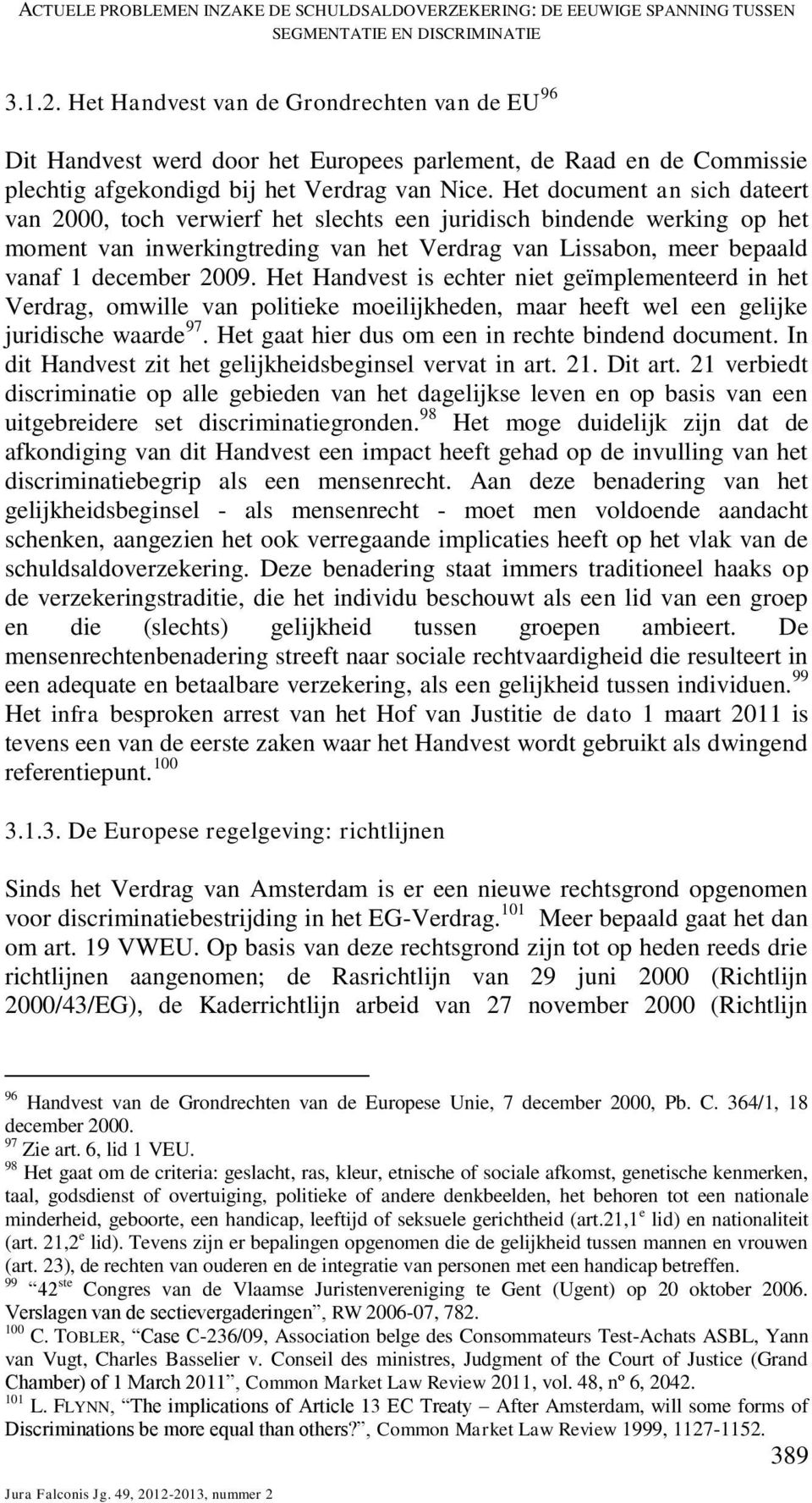 Het document an sich dateert van 2000, toch verwierf het slechts een juridisch bindende werking op het moment van inwerkingtreding van het Verdrag van Lissabon, meer bepaald vanaf 1 december 2009.