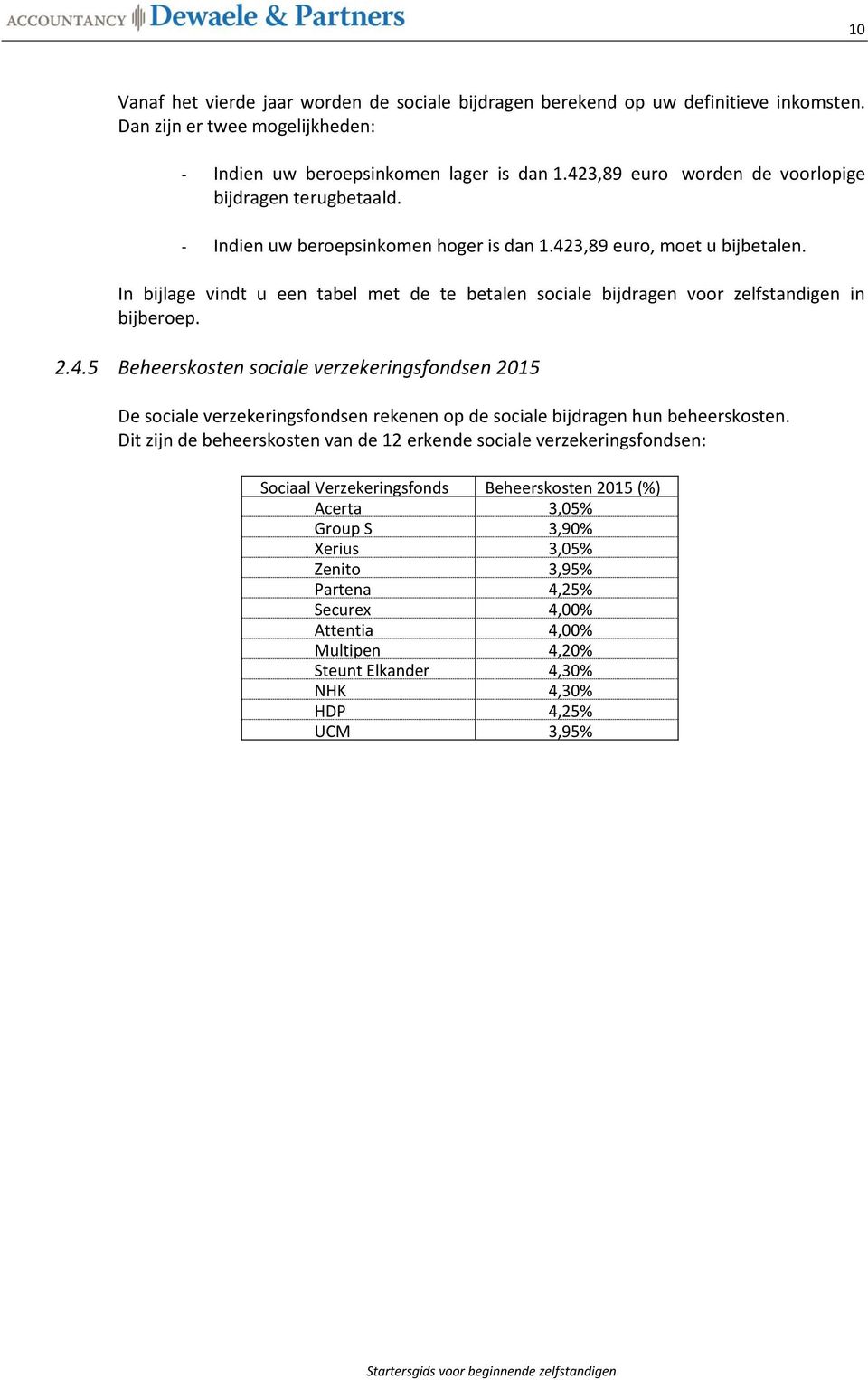 In bijlage vindt u een tabel met de te betalen sociale bijdragen voor zelfstandigen in bijberoep. 2.4.