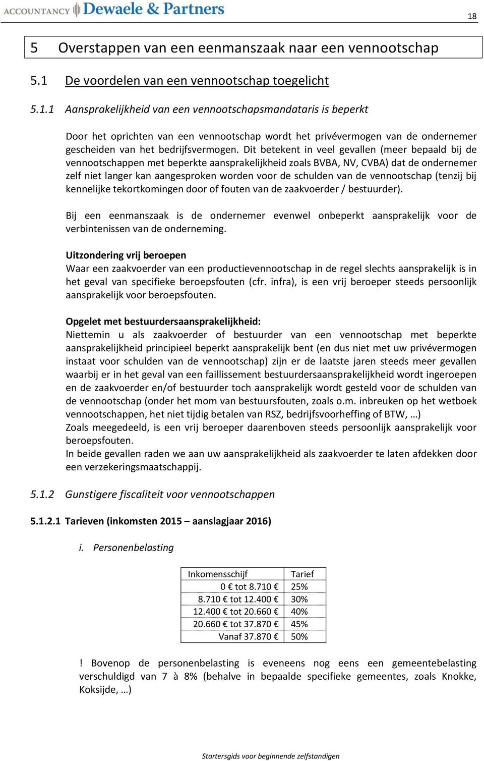 de vennootschap (tenzij bij kennelijke tekortkomingen door of fouten van de zaakvoerder / bestuurder).