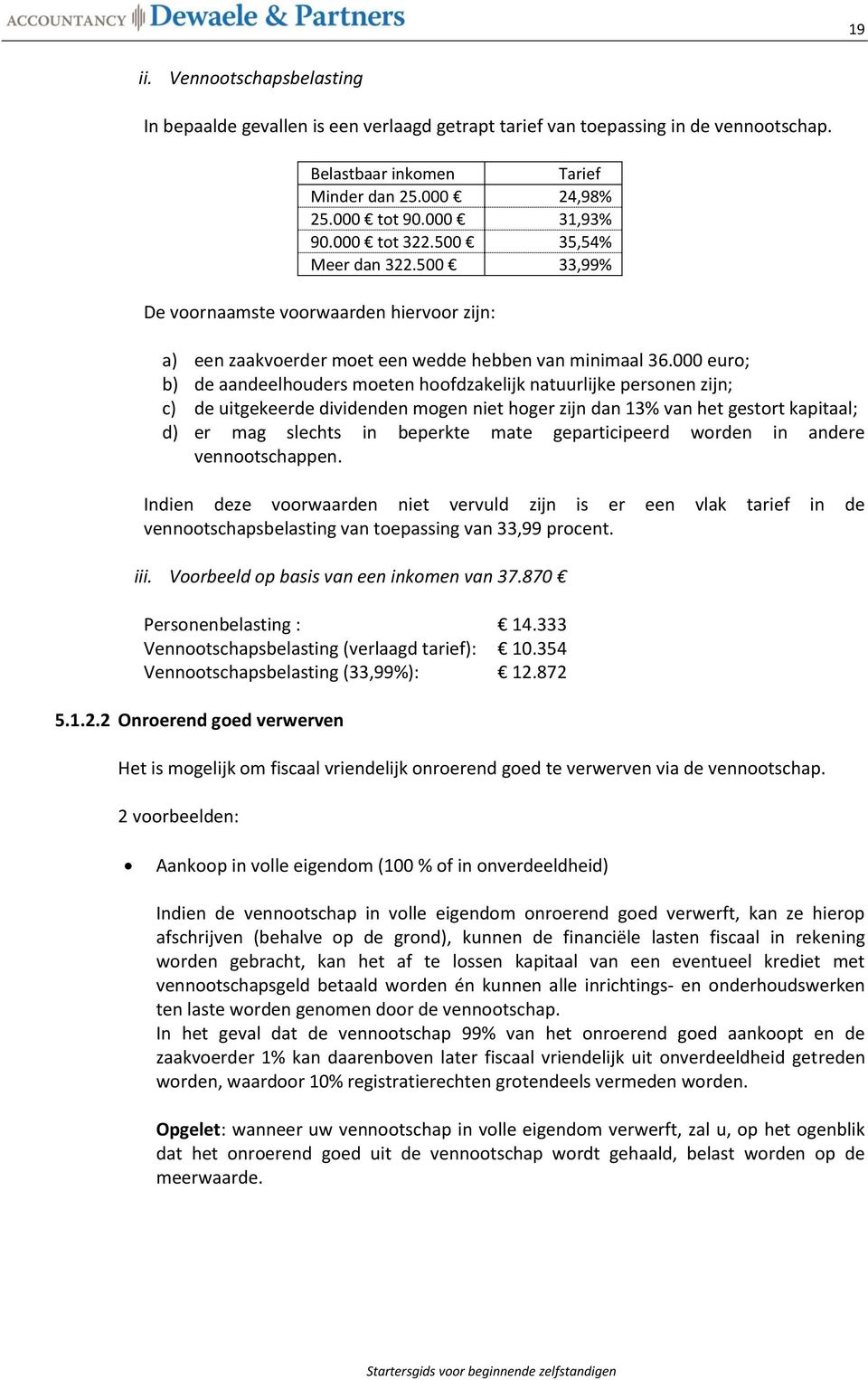 000 euro; b) de aandeelhouders moeten hoofdzakelijk natuurlijke personen zijn; c) de uitgekeerde dividenden mogen niet hoger zijn dan 13% van het gestort kapitaal; d) er mag slechts in beperkte mate