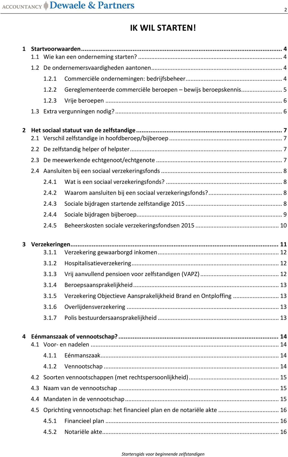 .. 7 2.3 De meewerkende echtgenoot/echtgenote... 7 2.4 Aansluiten bij een sociaal verzekeringsfonds... 8 2.4.1 Wat is een sociaal verzekeringsfonds?... 8 2.4.2 Waarom aansluiten bij een sociaal verzekeringsfonds?