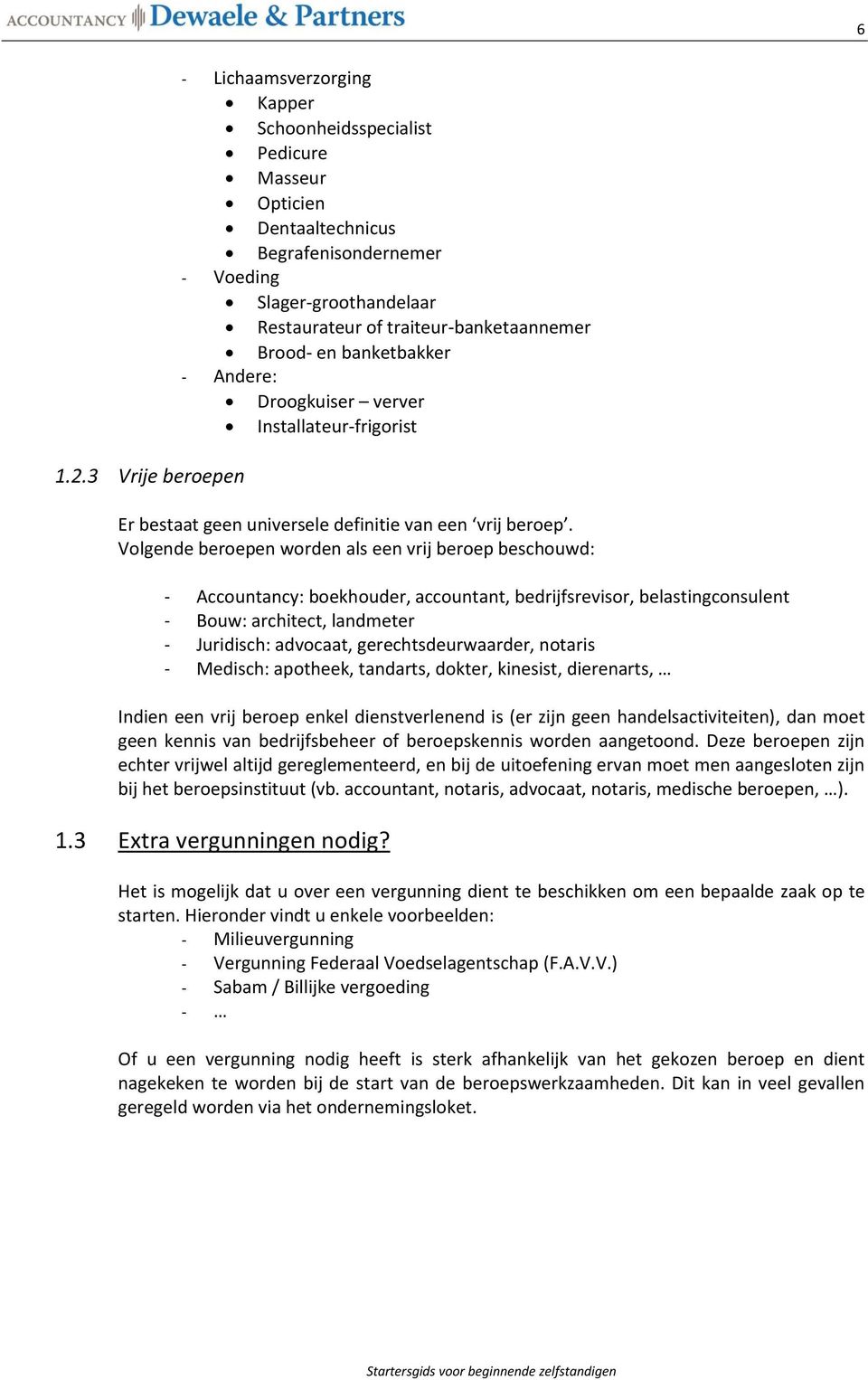 traiteur-banketaannemer Brood- en banketbakker - Andere: Droogkuiser verver Installateur-frigorist Er bestaat geen universele definitie van een vrij beroep.