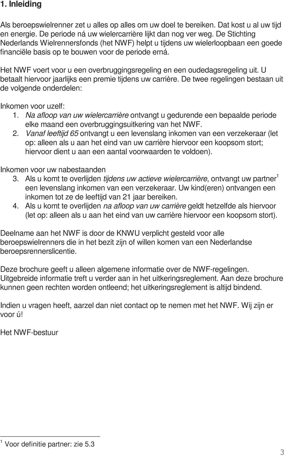 Het NWF voert voor u een overbruggingsregeling en een oudedagsregeling uit. U betaalt hiervoor jaarlijks een premie tijdens uw carrière.