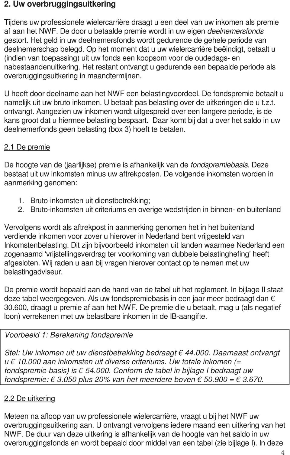 Op het moment dat u uw wielercarrière beëindigt, betaalt u (indien van toepassing) uit uw fonds een koopsom voor de oudedags- en nabestaandenuitkering.