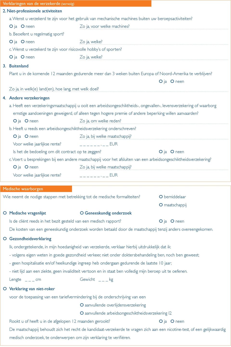 Buitenland Plant u in de komende 12 maanden gedurende meer dan 3 weken buiten Europa of Noord-Amerika te verblijven? Zo ja, in welk(e) land(en), hoe lang, met welk doel? 4. Andere verzekeringen a.