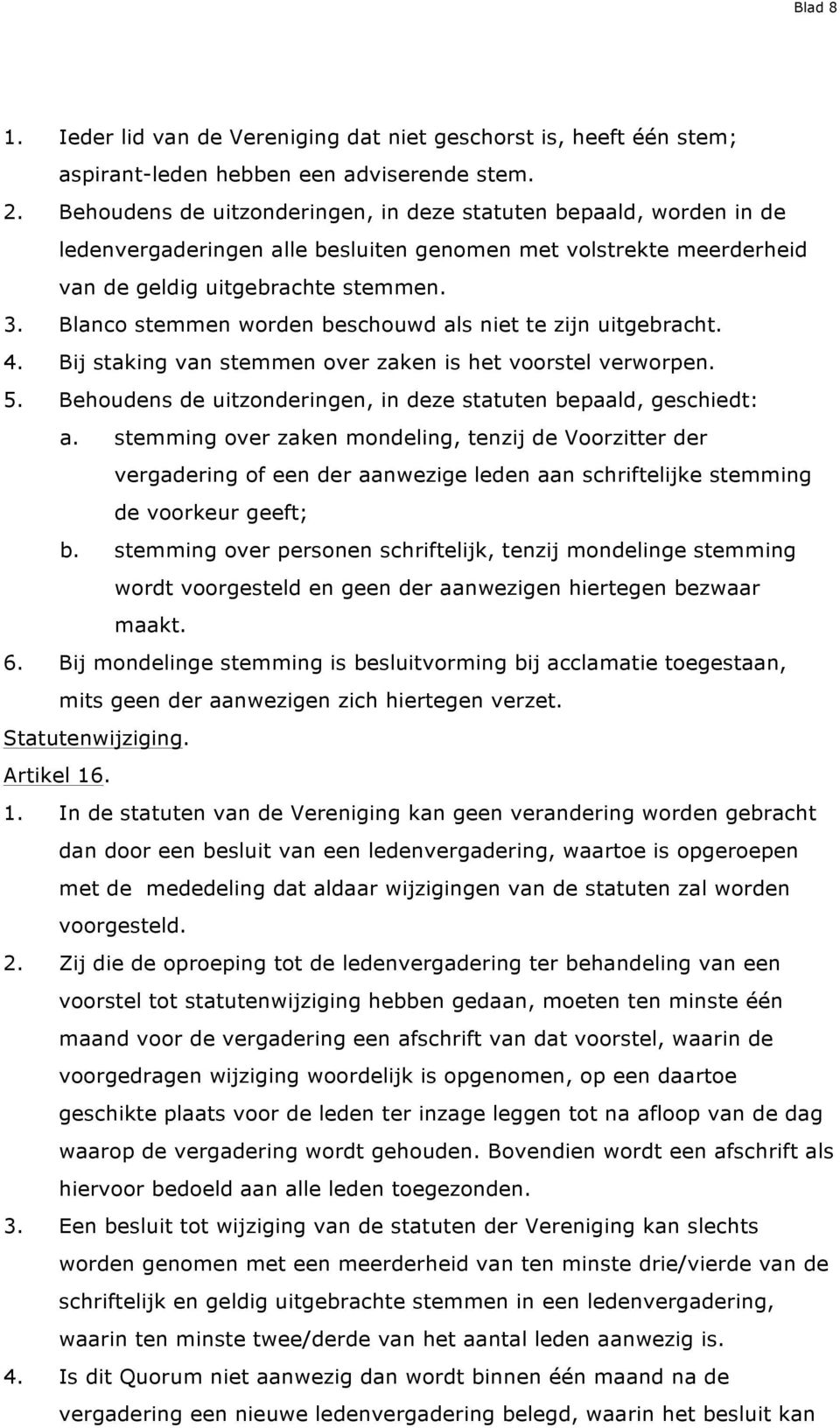 Blanco stemmen worden beschouwd als niet te zijn uitgebracht. 4. Bij staking van stemmen over zaken is het voorstel verworpen. 5. Behoudens de uitzonderingen, in deze statuten bepaald, geschiedt: a.