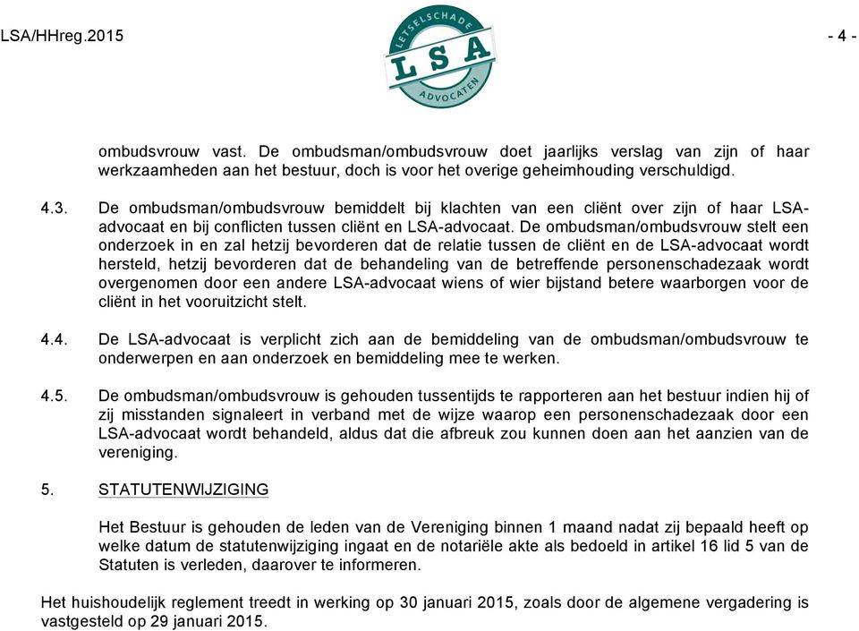 De ombudsman/ombudsvrouw stelt een onderzoek in en zal hetzij bevorderen dat de relatie tussen de cliënt en de LSA-advocaat wordt hersteld, hetzij bevorderen dat de behandeling van de betreffende