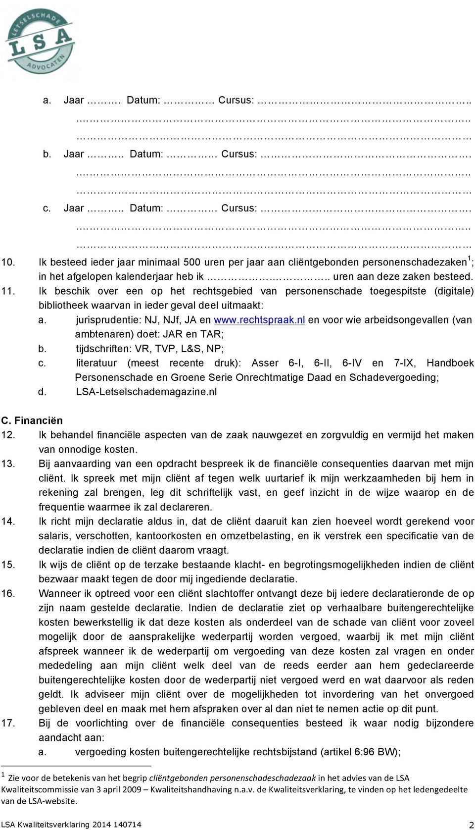 Ik beschik over een op het rechtsgebied van personenschade toegespitste (digitale) bibliotheek waarvan in ieder geval deel uitmaakt: a. jurisprudentie: NJ, NJf, JA en www.rechtspraak.