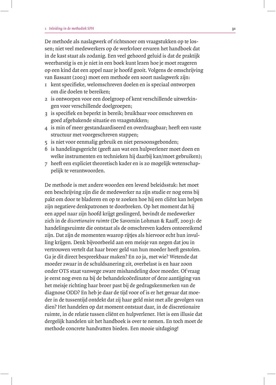 Volgens de omschrijving van Bassant (2003) moet een methode een soort naslagwerk zijn: 1 kent specifieke, welomschreven doelen en is speciaal ontworpen om die doelen te bereiken; 2 is ontworpen voor