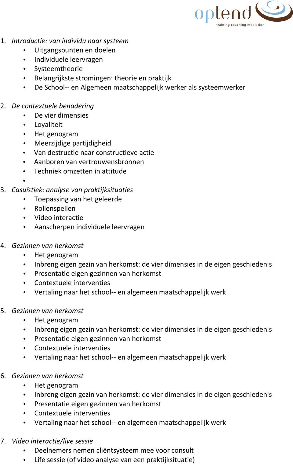 De contextuele benadering De vier dimensies Loyaliteit Meerzijdige partijdigheid Van destructie naar constructieve actie Aanboren van vertrouwensbronnen Techniek omzetten in attitude 3.