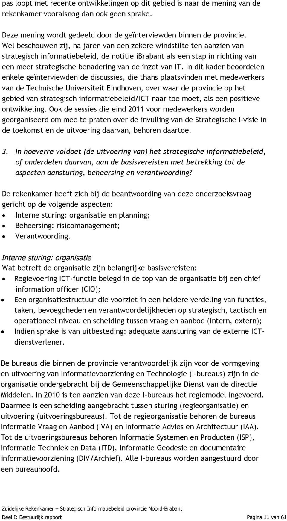 IT. In dit kader beoordelen enkele geïnterviewden de discussies, die thans plaatsvinden met medewerkers van de Technische Universiteit Eindhoven, over waar de provincie op het gebied van strategisch