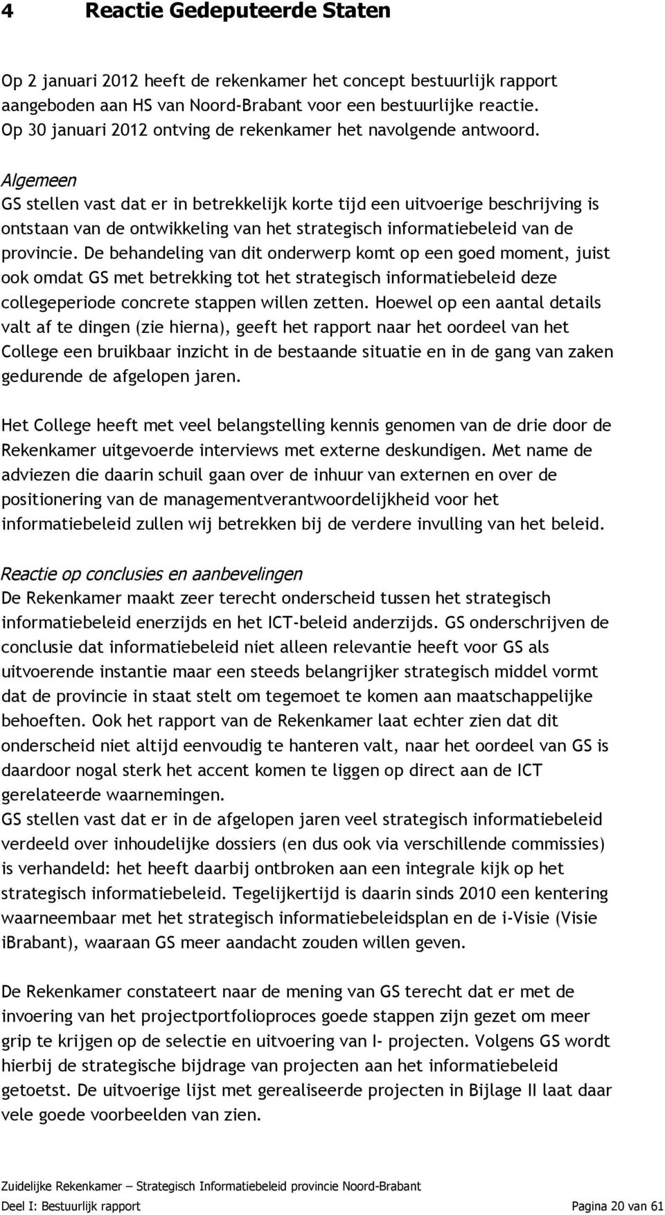 Algemeen GS stellen vast dat er in betrekkelijk korte tijd een uitvoerige beschrijving is ontstaan van de ontwikkeling van het strategisch informatiebeleid van de provincie.