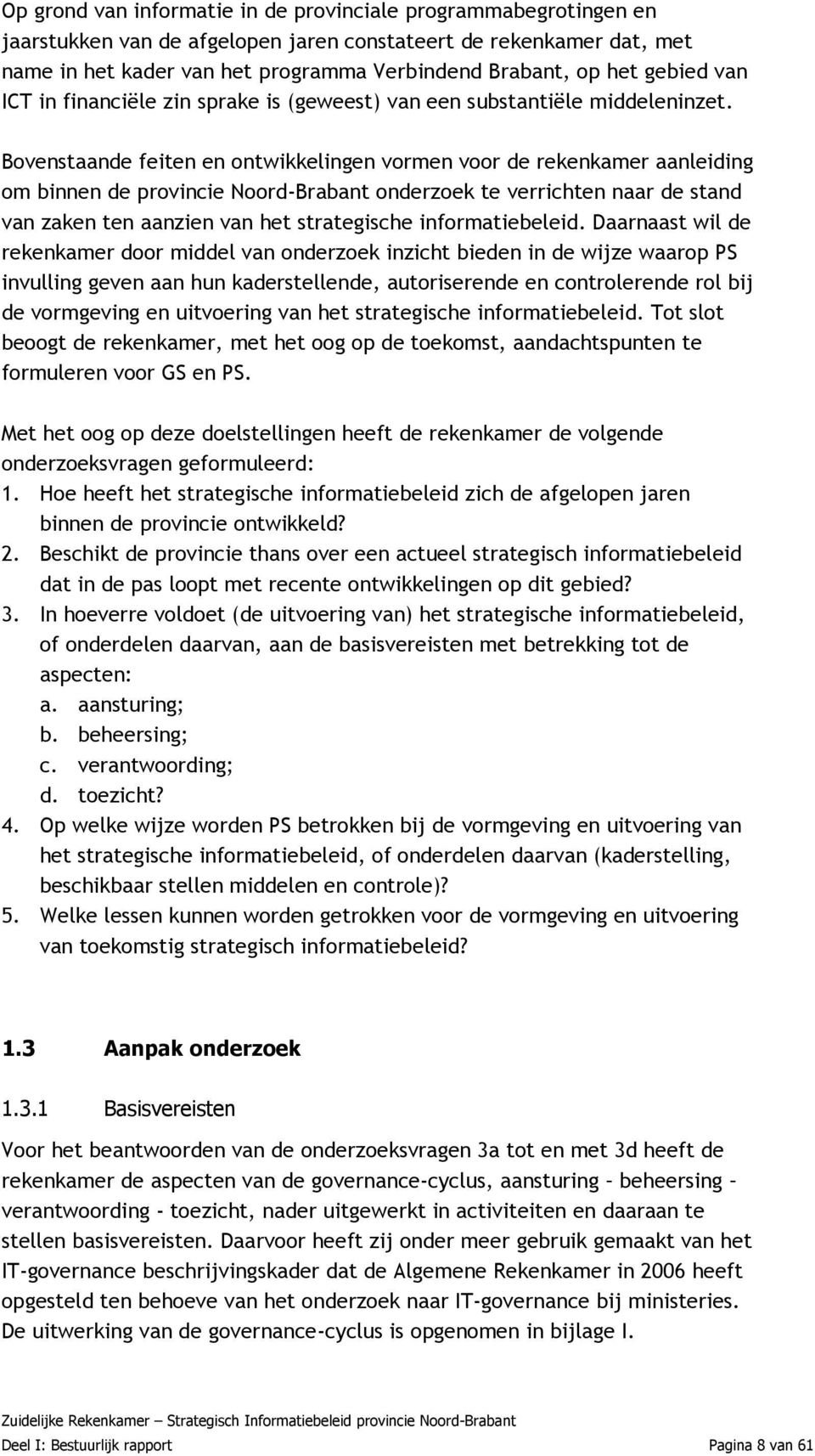 Bovenstaande feiten en ontwikkelingen vormen voor de rekenkamer aanleiding om binnen de provincie Noord-Brabant onderzoek te verrichten naar de stand van zaken ten aanzien van het strategische