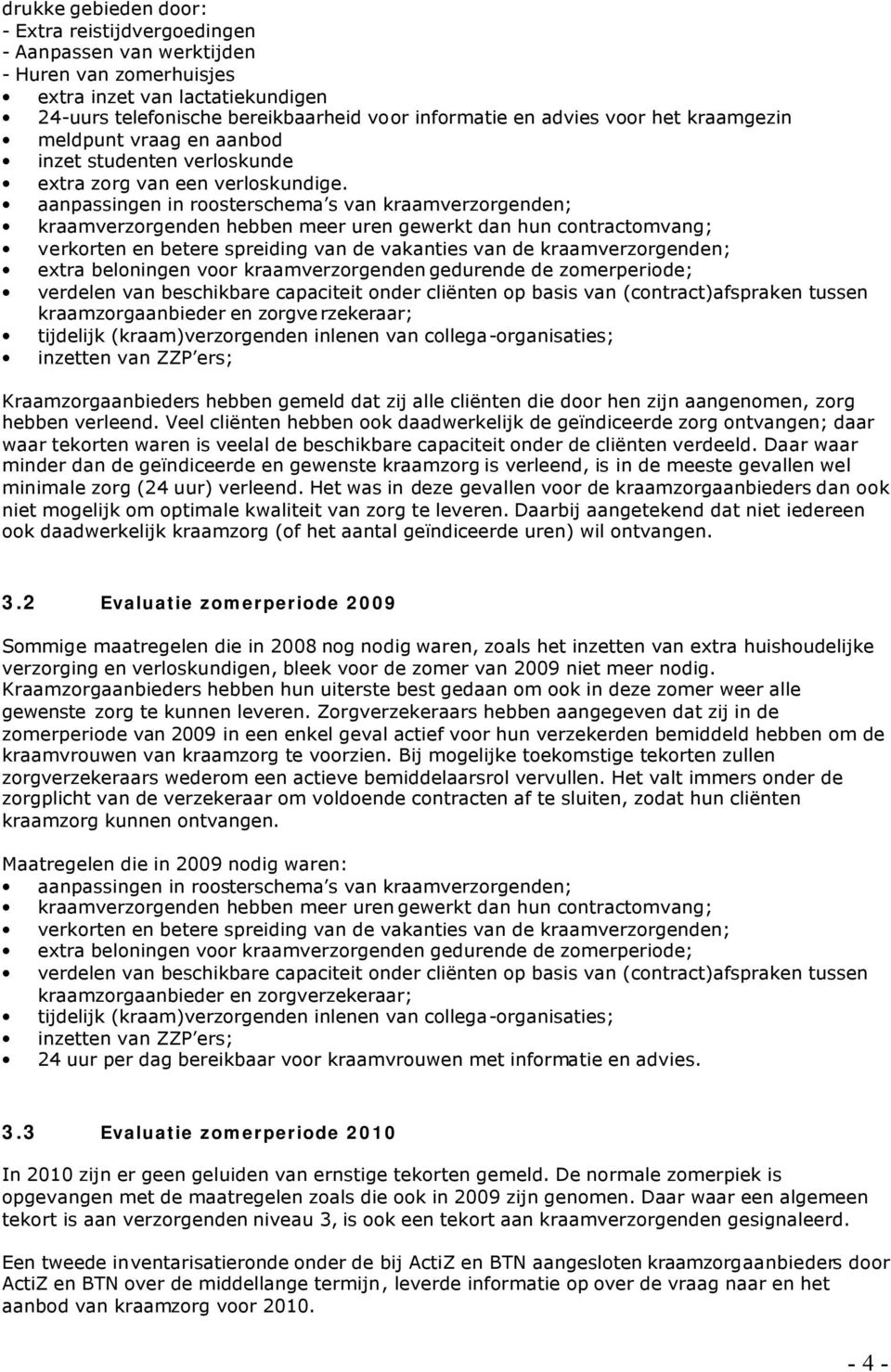 aanpassingen in roosterschema s van kraamverzorgenden; kraamverzorgenden hebben meer uren gewerkt dan hun contractomvang; verkorten en betere spreiding van de vakanties van de kraamverzorgenden;