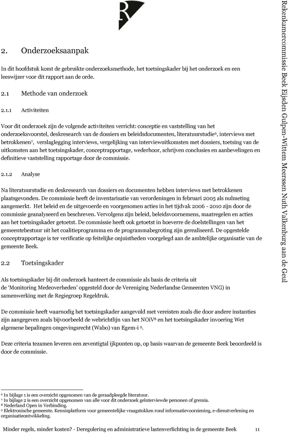 1 Activiteiten Voor dit onderzoek zijn de volgende activiteiten verricht: conceptie en vaststelling van het onderzoeksvoorstel, deskresearch van de dossiers en beleidsdocumenten, literatuurstudie 6,