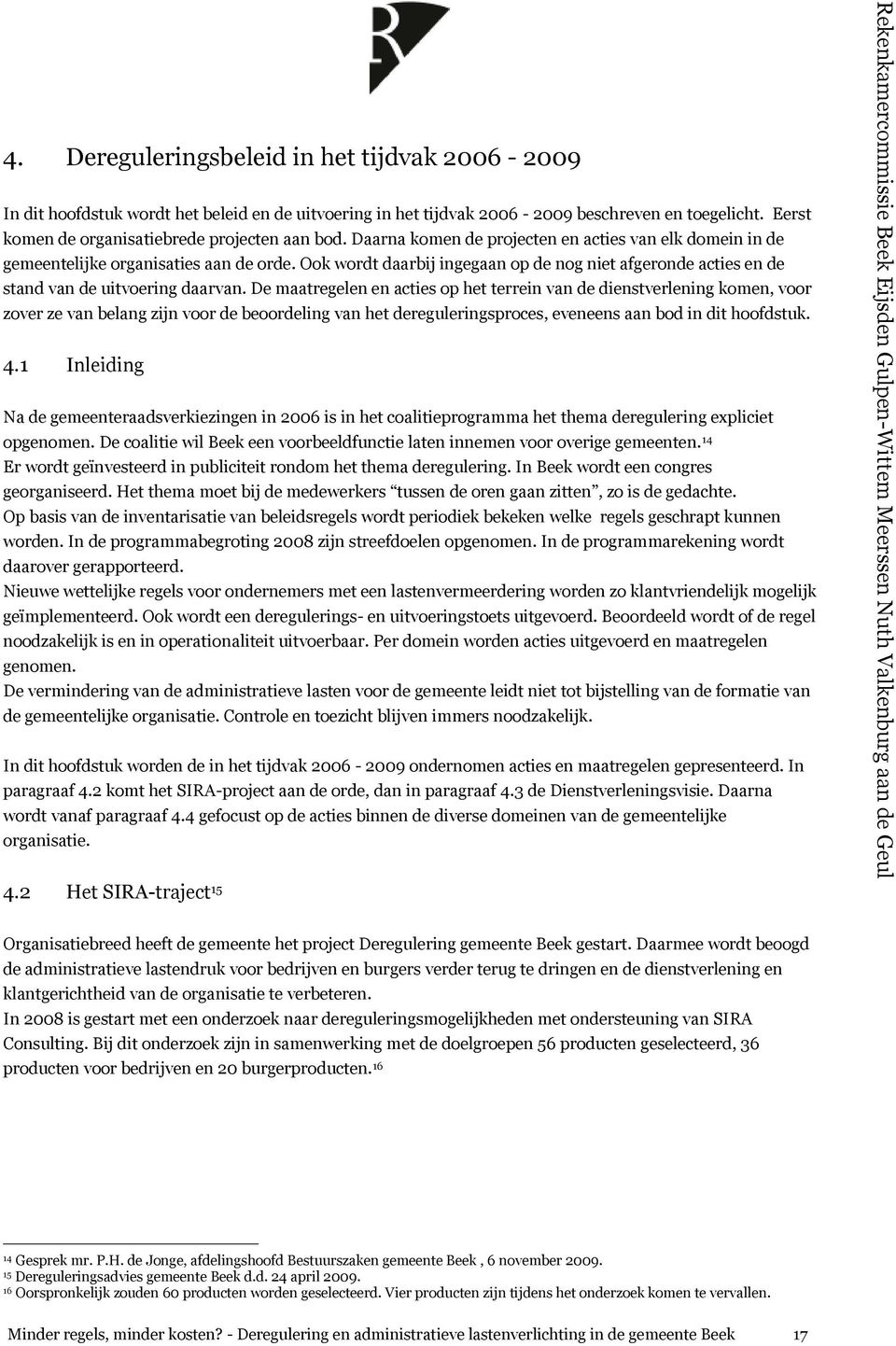 De maatregelen en acties op het terrein van de dienstverlening komen, voor zover ze van belang zijn voor de beoordeling van het dereguleringsproces, eveneens aan bod in dit hoofdstuk. 4.